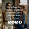 How to Style Cozy Western Outfits for Women in June 7 Aesthetic Looks You’ll Love